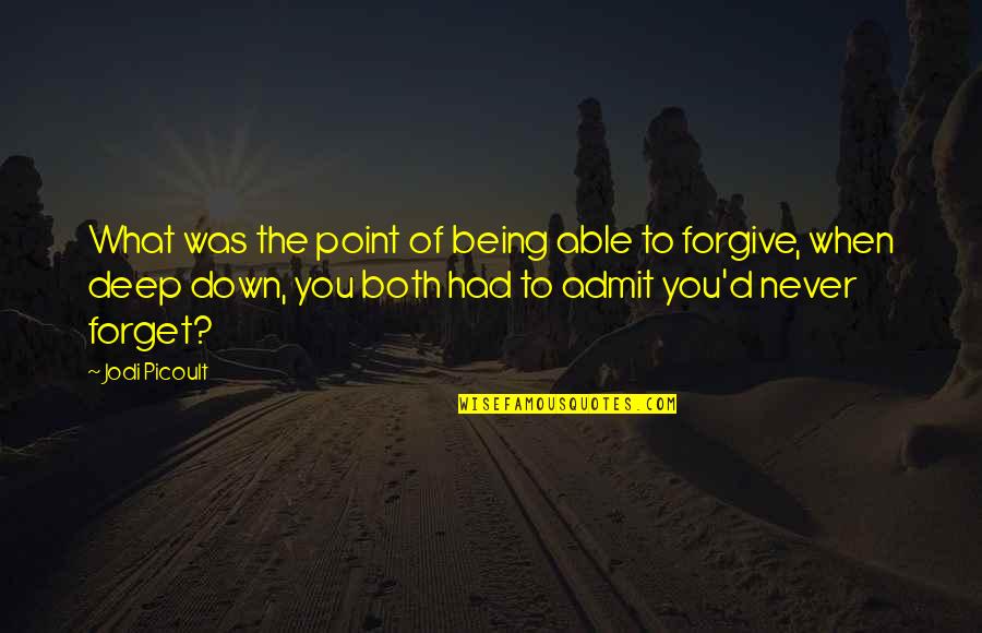 Forgive But Never Forget Quotes By Jodi Picoult: What was the point of being able to