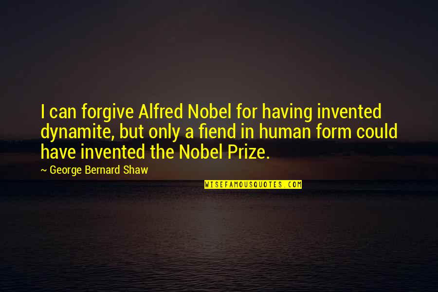Forgive Each Other Quotes By George Bernard Shaw: I can forgive Alfred Nobel for having invented