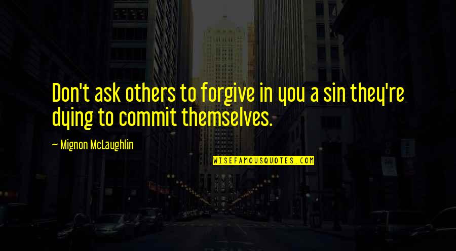 Forgive Each Other Quotes By Mignon McLaughlin: Don't ask others to forgive in you a