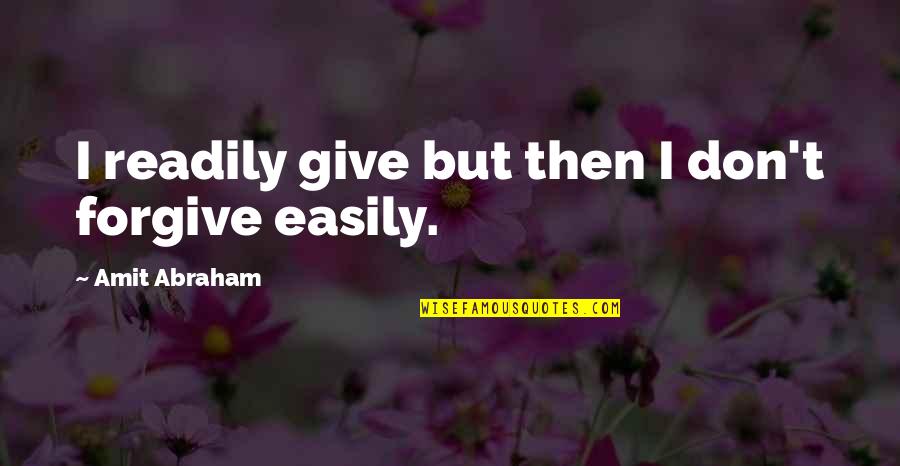 Forgive Easily Quotes By Amit Abraham: I readily give but then I don't forgive