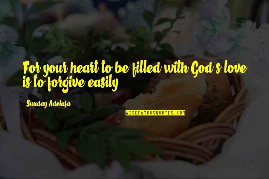 Forgive Easily Quotes By Sunday Adelaja: For your heart to be filled with God's