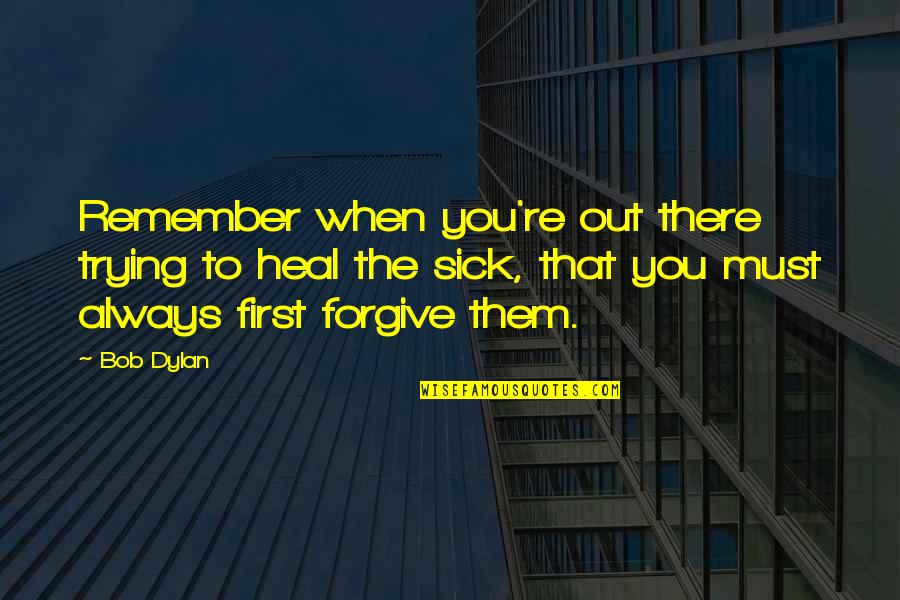 Forgive For Your Own Peace Quotes By Bob Dylan: Remember when you're out there trying to heal