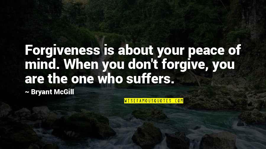 Forgive For Your Own Peace Quotes By Bryant McGill: Forgiveness is about your peace of mind. When