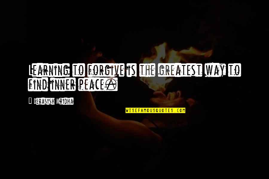Forgive For Your Own Peace Quotes By Debasish Mridha: Learning to forgive is the greatest way to
