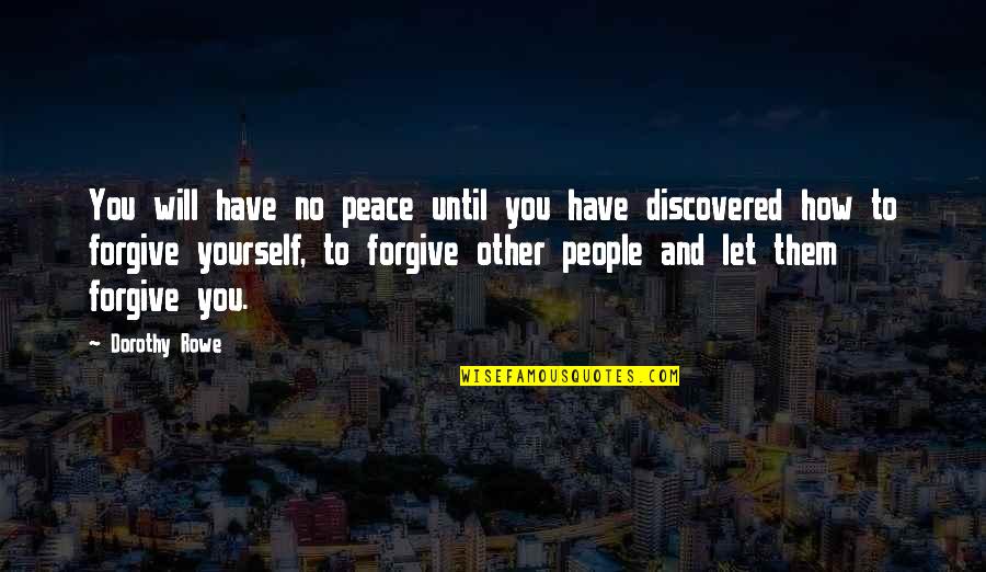 Forgive For Your Own Peace Quotes By Dorothy Rowe: You will have no peace until you have