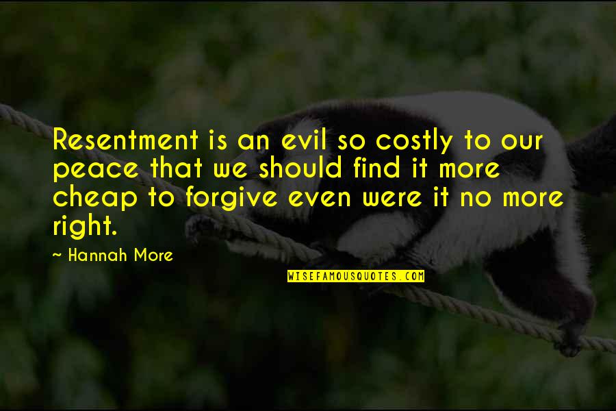 Forgive For Your Own Peace Quotes By Hannah More: Resentment is an evil so costly to our