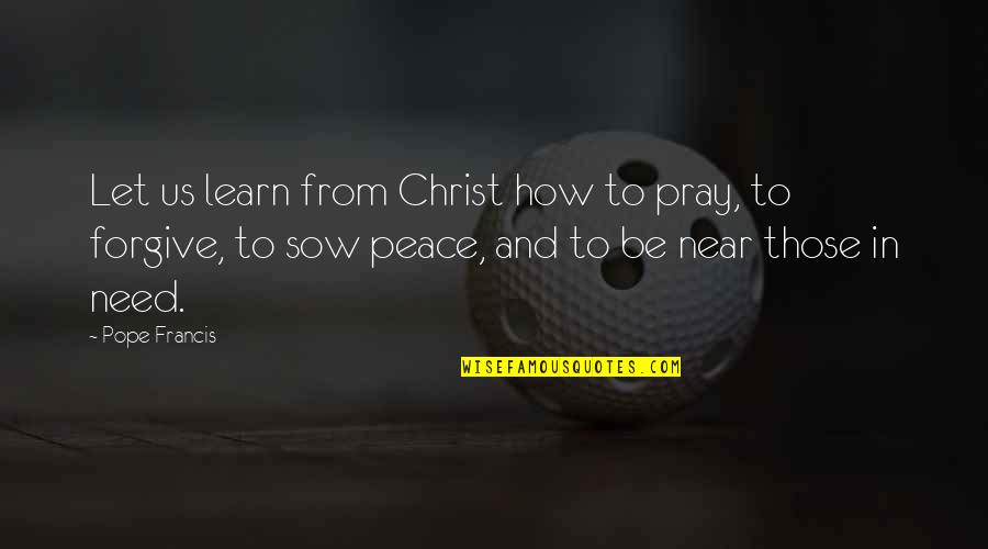 Forgive For Your Own Peace Quotes By Pope Francis: Let us learn from Christ how to pray,