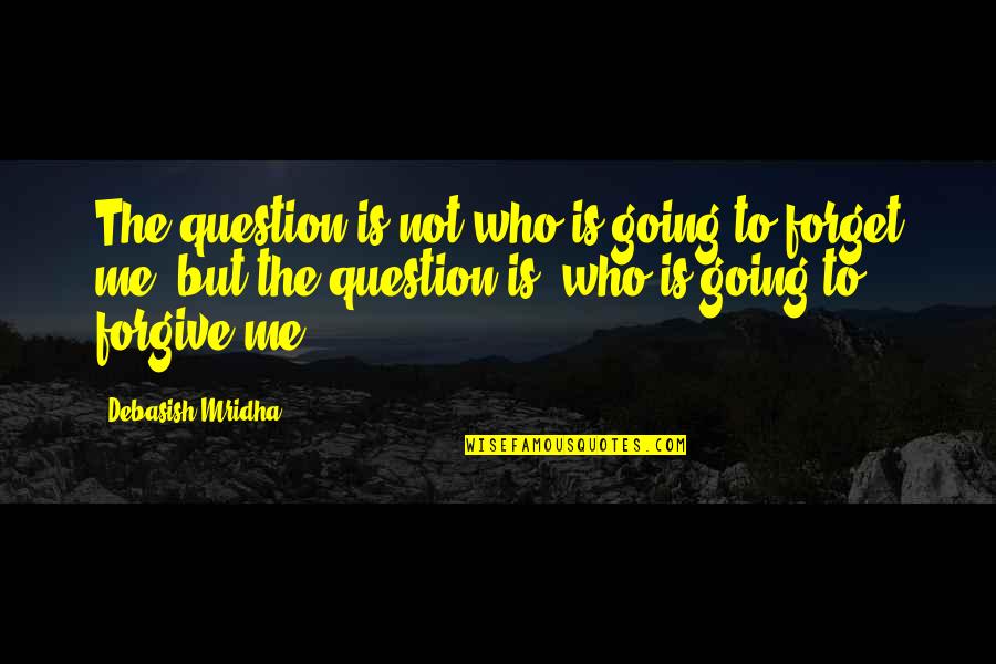 Forgive Forget Love Quotes By Debasish Mridha: The question is not who is going to Forgive Forget Love Quotes By Debasish Mridha: The question is not who is going to