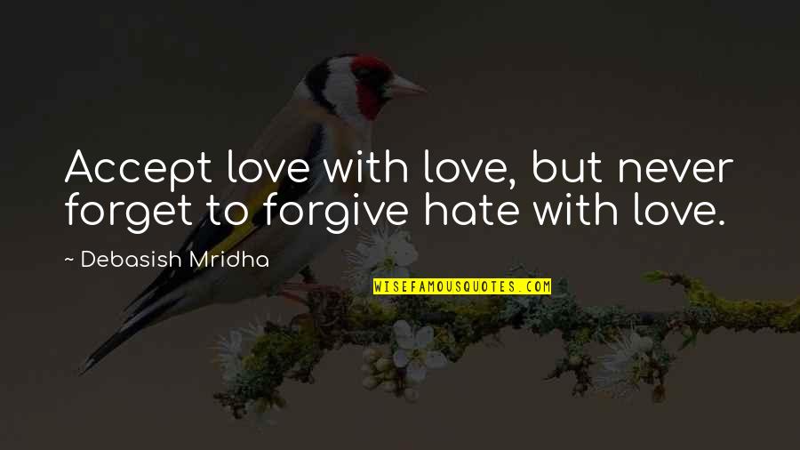 Forgive Forget Love Quotes By Debasish Mridha: Accept love with love, but never forget to