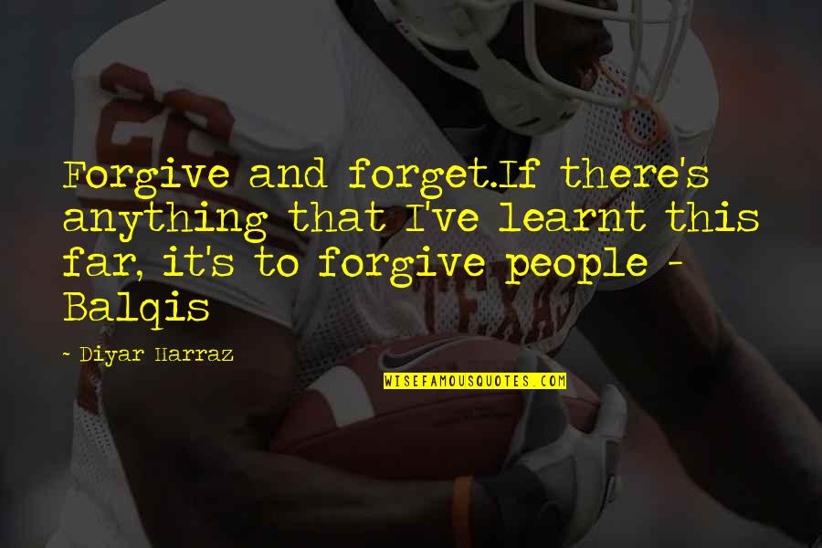Forgive Forget Love Quotes By Diyar Harraz: Forgive and forget.If there's anything that I've learnt Forgive Forget Love Quotes By Diyar Harraz: Forgive and forget.If there's anything that I've learnt