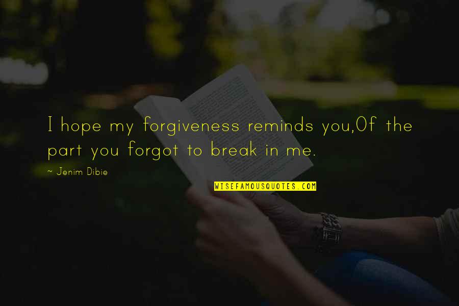 Forgive Forget Love Quotes By Jenim Dibie: I hope my forgiveness reminds you,Of the part