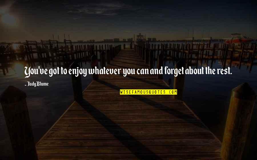 Forgive Forget Love Quotes By Judy Blume: You've got to enjoy whatever you can and