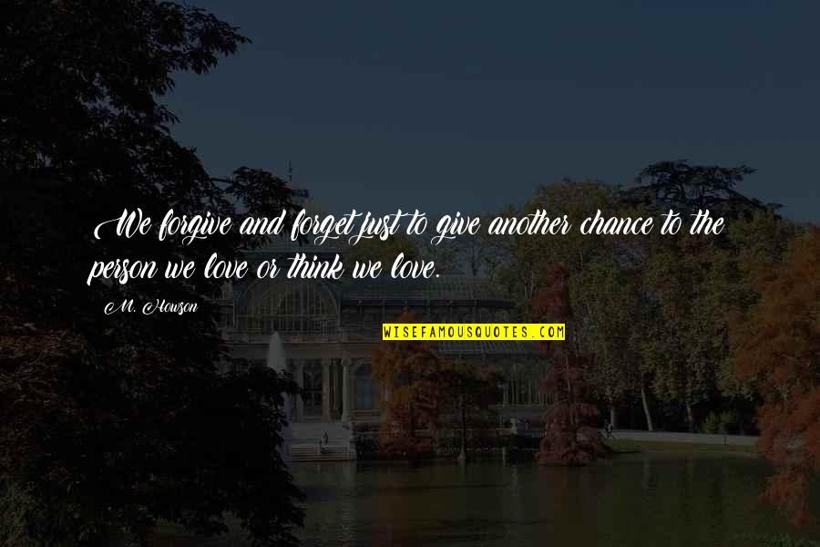 Forgive Forget Love Quotes By M. Howson: We forgive and forget just to give another Forgive Forget Love Quotes By M. Howson: We forgive and forget just to give another