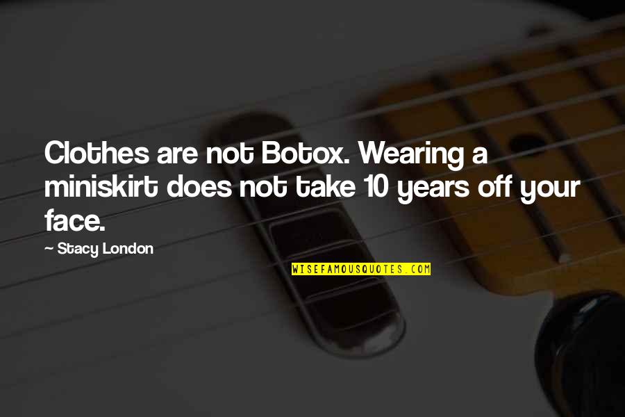 Forgive Forget Love Quotes By Stacy London: Clothes are not Botox. Wearing a miniskirt does