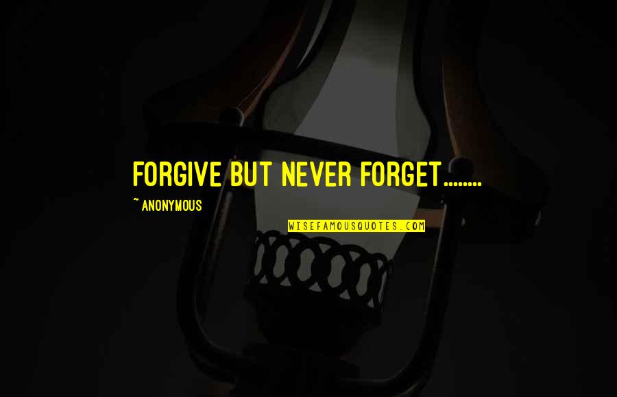 Forgive Forget Quotes By Anonymous: Forgive but never forget........