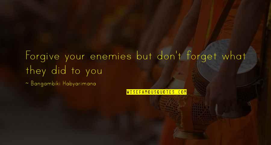 Forgive Forget Quotes By Bangambiki Habyarimana: Forgive your enemies but don't forget what they