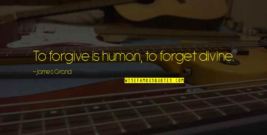Forgive Forget Quotes By James Grand: To forgive is human, to forget divine.