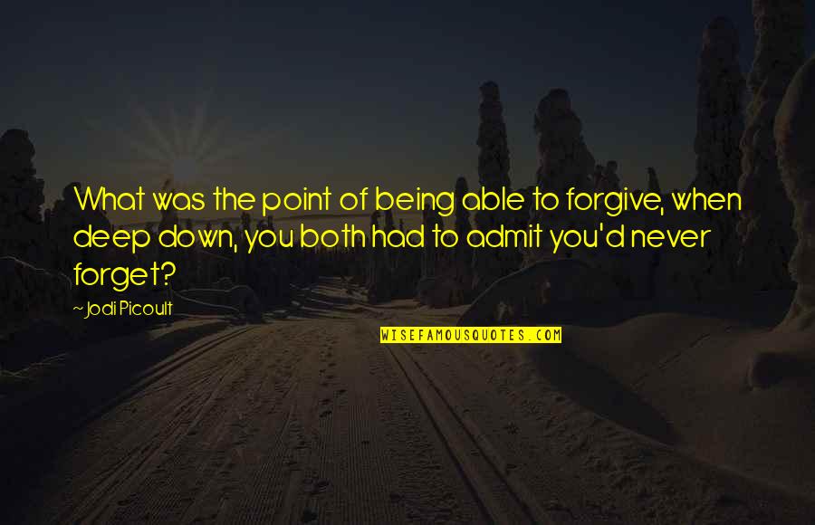 Forgive Forget Quotes By Jodi Picoult: What was the point of being able to