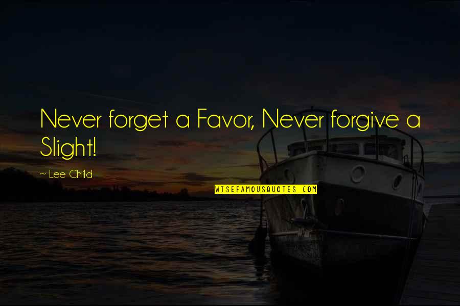 Forgive Forget Quotes By Lee Child: Never forget a Favor, Never forgive a Slight!