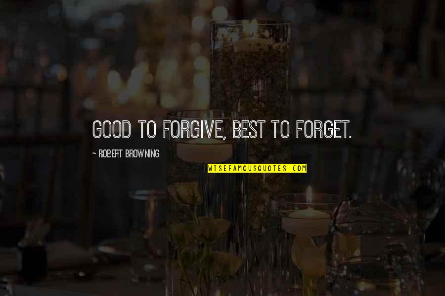 Forgive Forget Quotes By Robert Browning: Good to forgive, Best to forget.