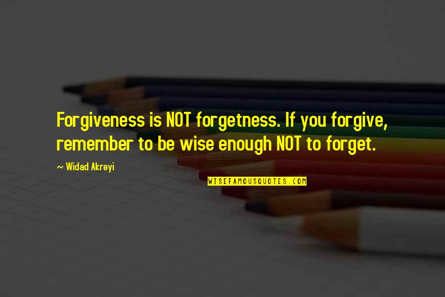 Forgive Forget Quotes By Widad Akreyi: Forgiveness is NOT forgetness. If you forgive, remember