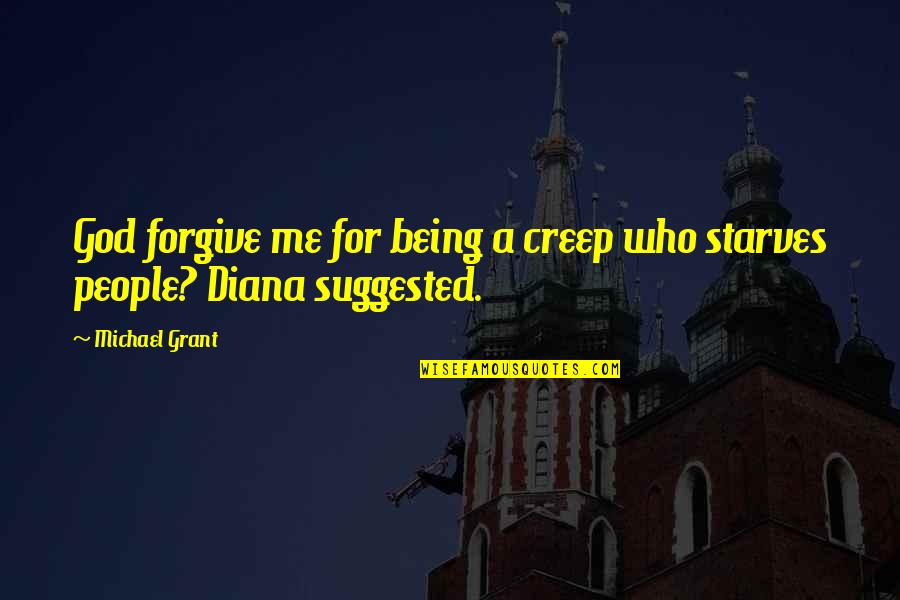 Forgive Friend Quotes By Michael Grant: God forgive me for being a creep who
