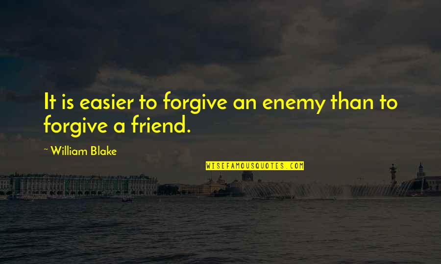 Forgive Friend Quotes By William Blake: It is easier to forgive an enemy than