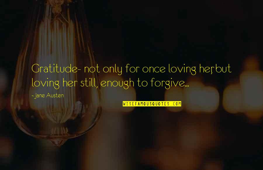 Forgive Her Quotes By Jane Austen: Gratitude- not only for once loving her, but