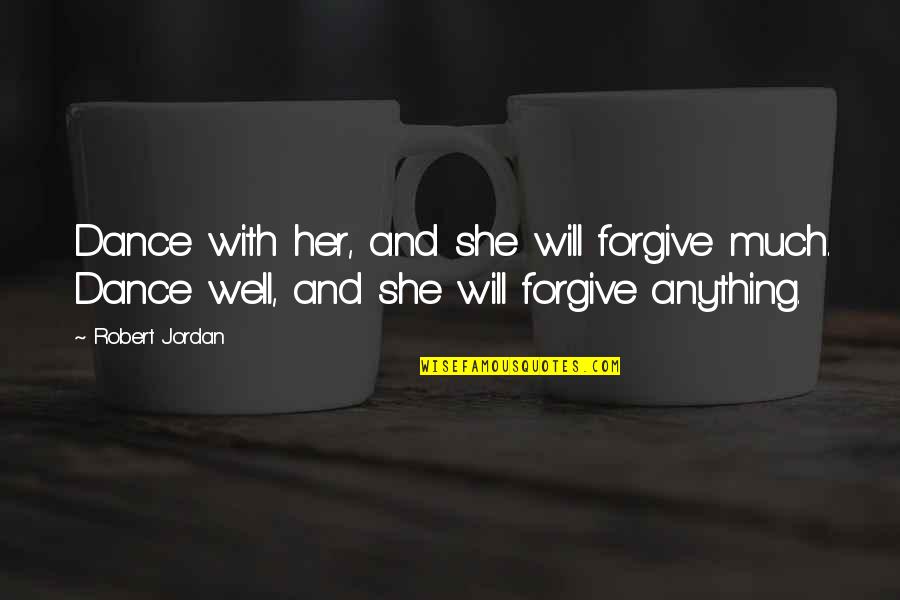 Forgive Her Quotes By Robert Jordan: Dance with her, and she will forgive much.