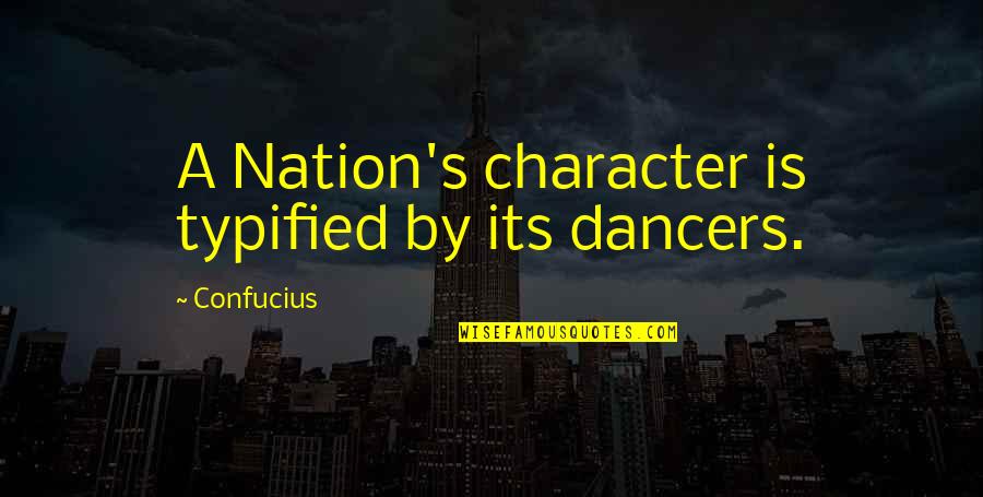 Forgive Me For Her Quotes By Confucius: A Nation's character is typified by its dancers. Forgive Me For Her Quotes By Confucius: A Nation's character is typified by its dancers.