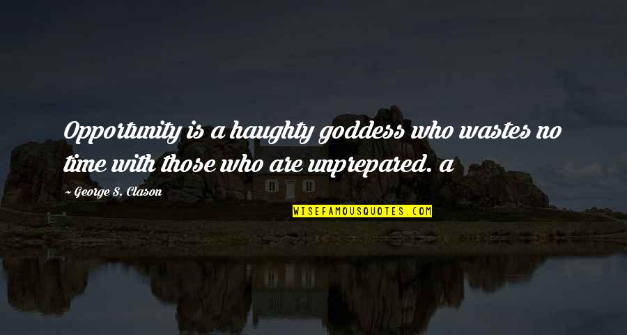 Forgive Me For Her Quotes By George S. Clason: Opportunity is a haughty goddess who wastes no