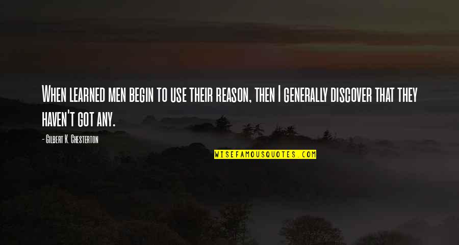 Forgive Me For Her Quotes By Gilbert K. Chesterton: When learned men begin to use their reason, Forgive Me For Her Quotes By Gilbert K. Chesterton: When learned men begin to use their reason,