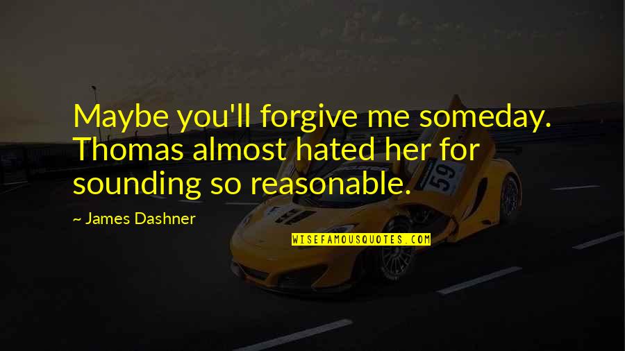 Forgive Me For Her Quotes By James Dashner: Maybe you'll forgive me someday. Thomas almost hated Forgive Me For Her Quotes By James Dashner: Maybe you'll forgive me someday. Thomas almost hated