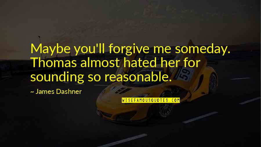 Forgive Me For Her Quotes By James Dashner: Maybe you'll forgive me someday. Thomas almost hated