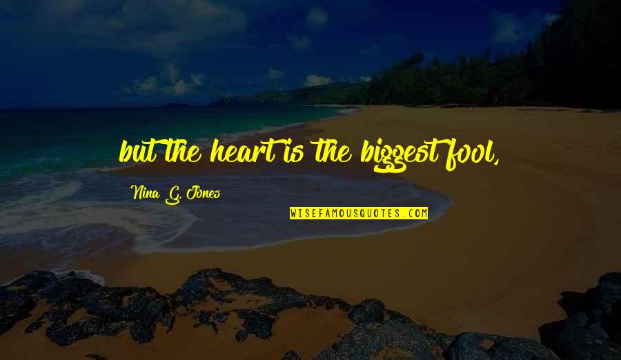 Forgive Me For Her Quotes By Nina G. Jones: but the heart is the biggest fool,