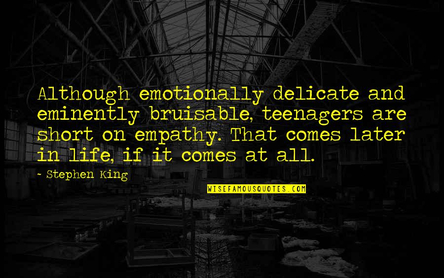 Forgive Me For Her Quotes By Stephen King: Although emotionally delicate and eminently bruisable, teenagers are Forgive Me For Her Quotes By Stephen King: Although emotionally delicate and eminently bruisable, teenagers are