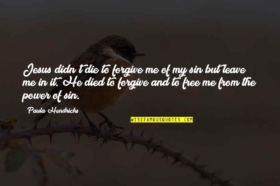 Forgive Me For My Sin Quotes By Paula Hendricks: Jesus didn't die to forgive me of my