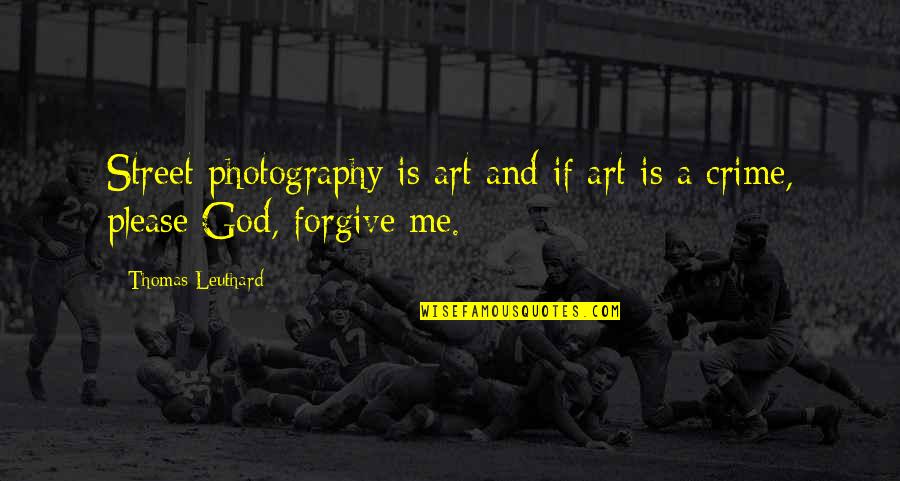 Forgive Me God Quotes By Thomas Leuthard: Street photography is art and if art is Forgive Me God Quotes By Thomas Leuthard: Street photography is art and if art is