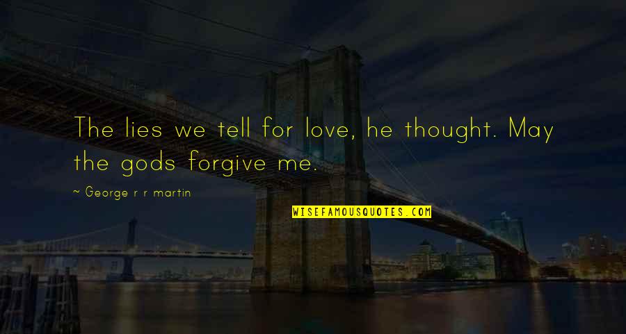 Forgive Me My Love Quotes By George R R Martin: The lies we tell for love, he thought.