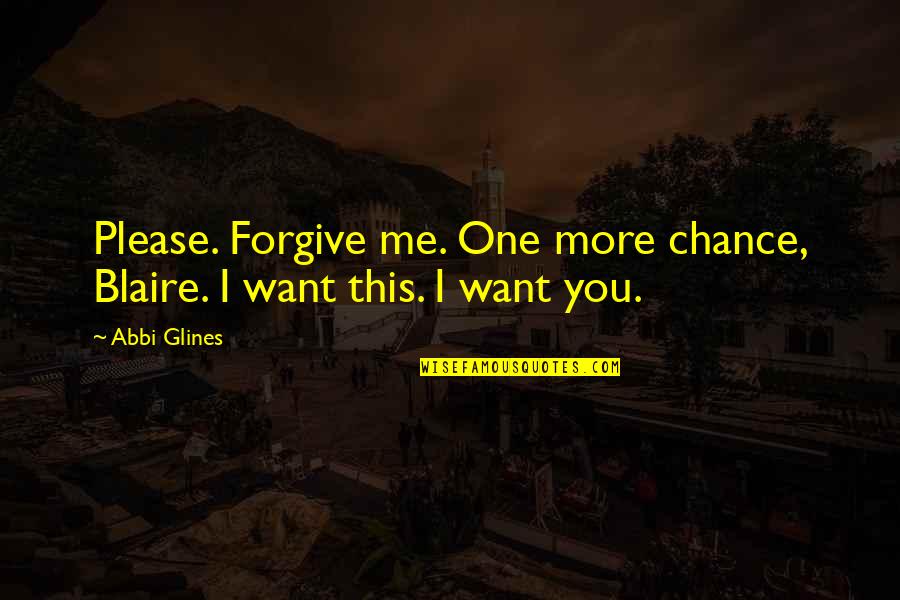 Forgive Me Please Quotes By Abbi Glines: Please. Forgive me. One more chance, Blaire. I