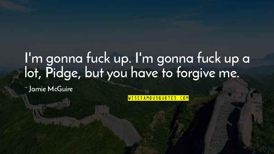 Forgive Me Quotes By Jamie McGuire: I'm gonna fuck up. I'm gonna fuck up