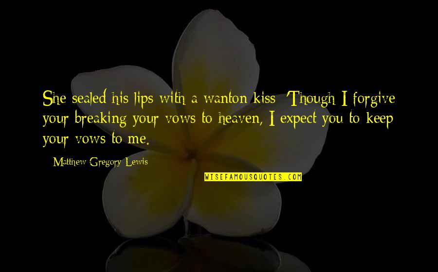 Forgive Me Quotes By Matthew Gregory Lewis: She sealed his lips with a wanton kiss;