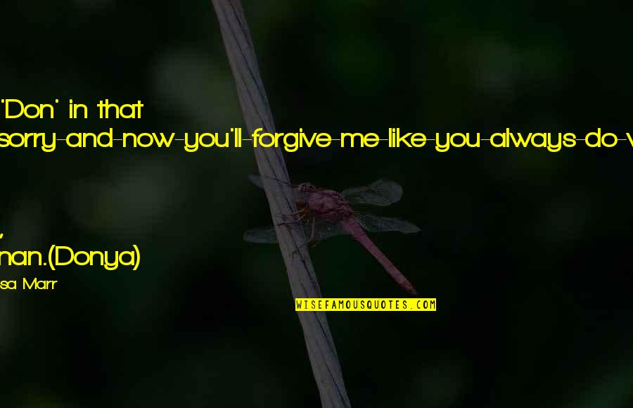 Forgive Me Quotes By Melissa Marr: Not 'Don' in that I-m-sorry-and-now-you'll-forgive-me-like-you-always-do-way. Not this time,