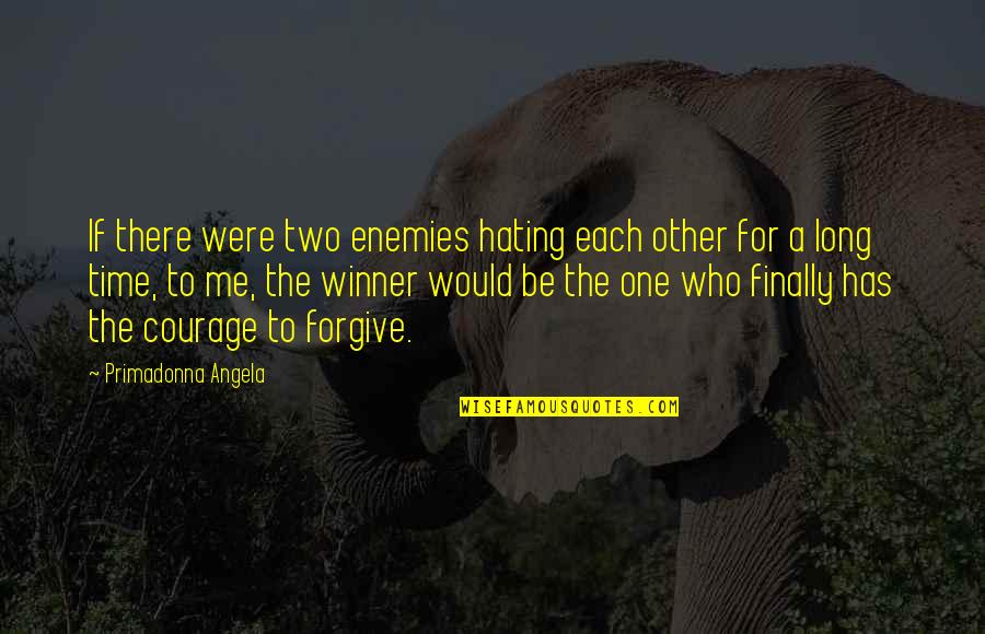 Forgive Me Quotes By Primadonna Angela: If there were two enemies hating each other