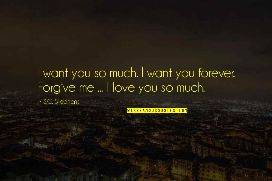 Forgive Me Quotes By S.C. Stephens: I want you so much. I want you