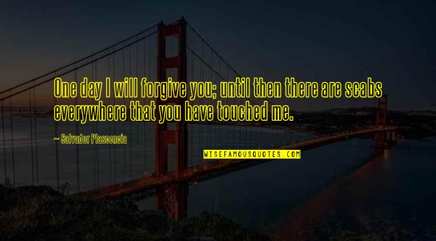 Forgive Me Quotes By Salvador Plascencia: One day I will forgive you; until then