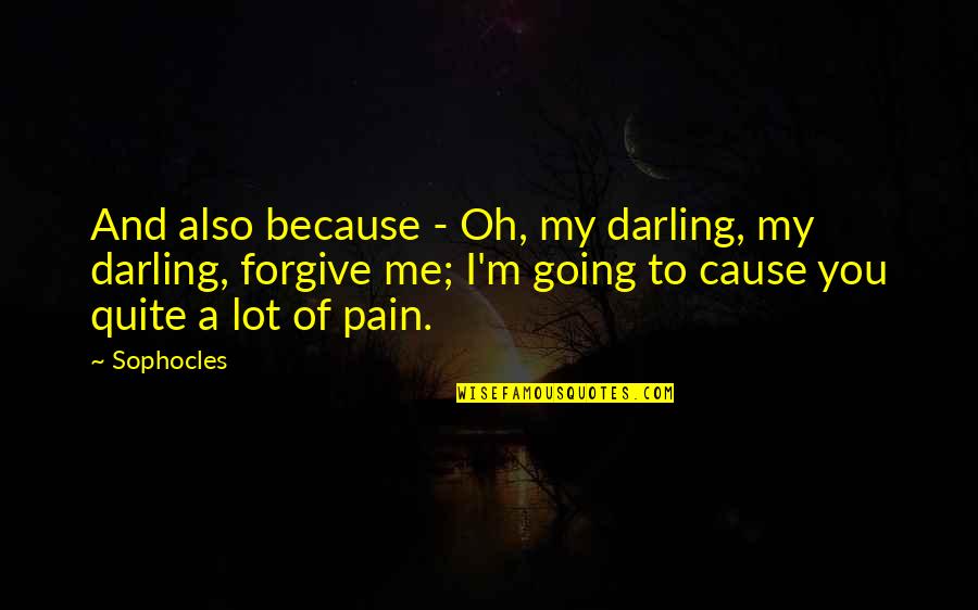 Forgive Me Quotes By Sophocles: And also because - Oh, my darling, my