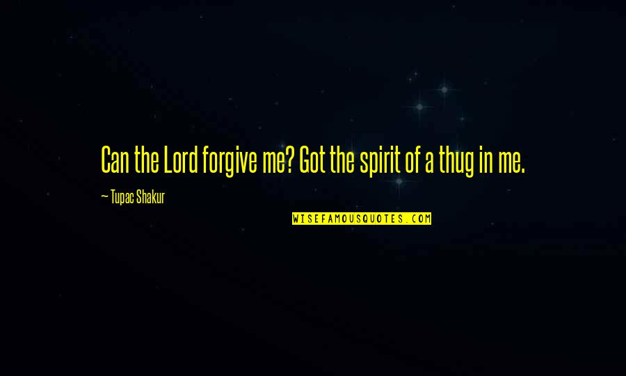 Forgive Me Quotes By Tupac Shakur: Can the Lord forgive me? Got the spirit