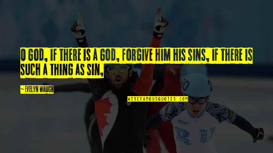 Forgive My Sin Quotes By Evelyn Waugh: O God, if there is a God, forgive