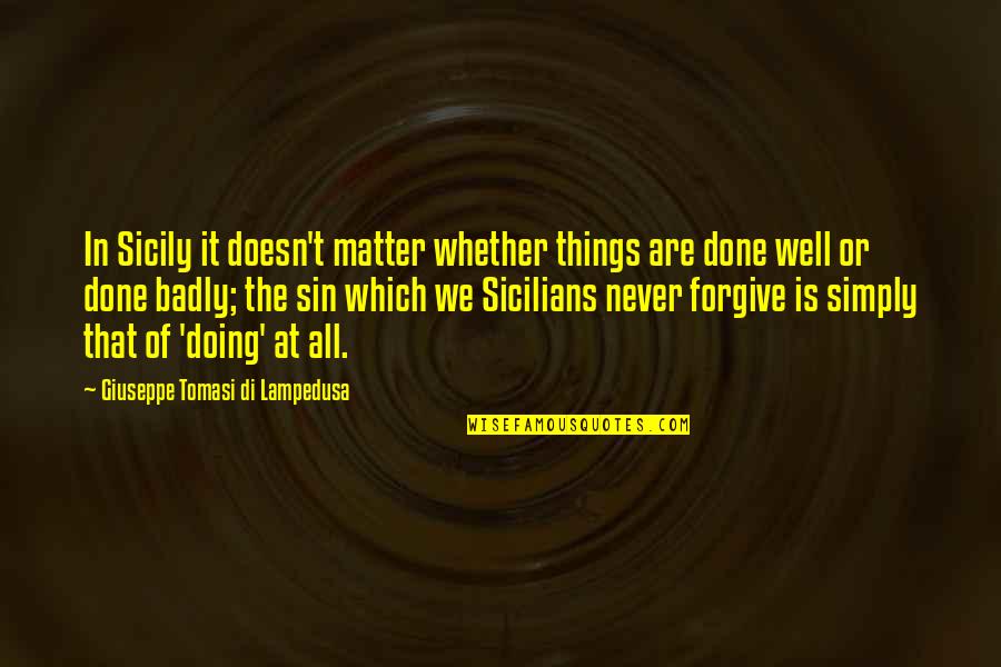 Forgive My Sin Quotes By Giuseppe Tomasi Di Lampedusa: In Sicily it doesn't matter whether things are